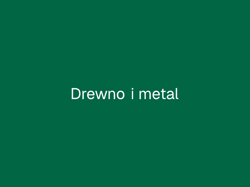 Drewno i metal