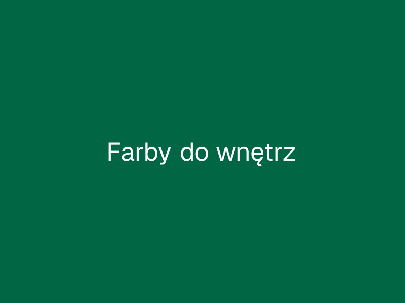 Farby do wnętrz spełniające najwyższe wymagania