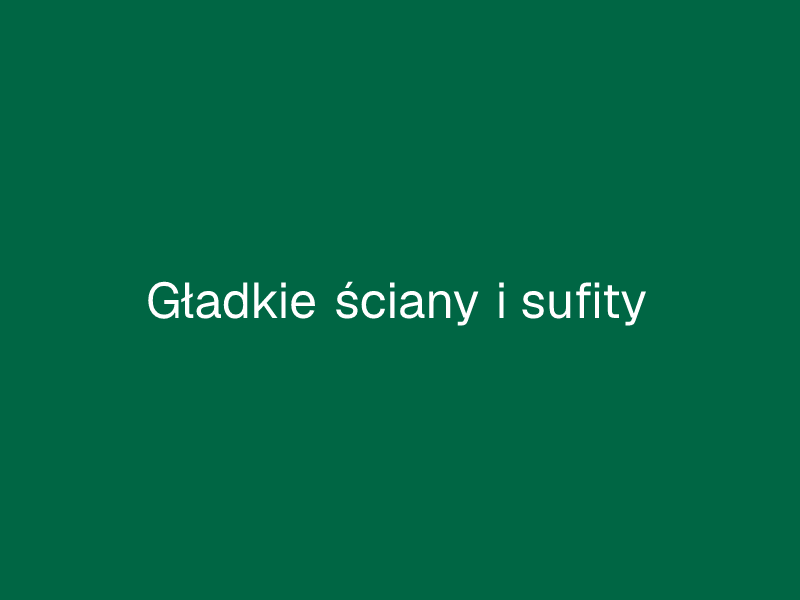 Gładkie ściany i sufity