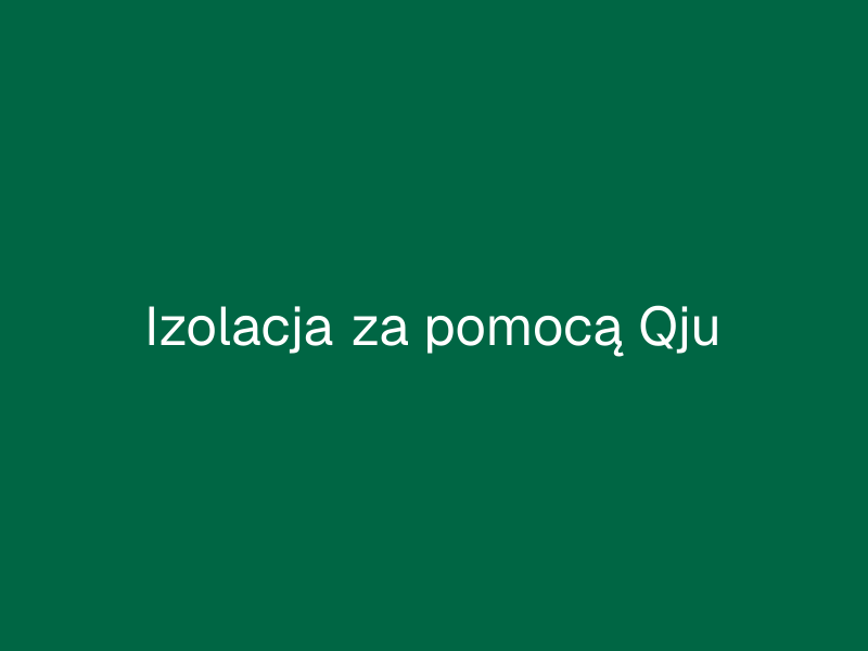 Izolacja za pomocą Qju