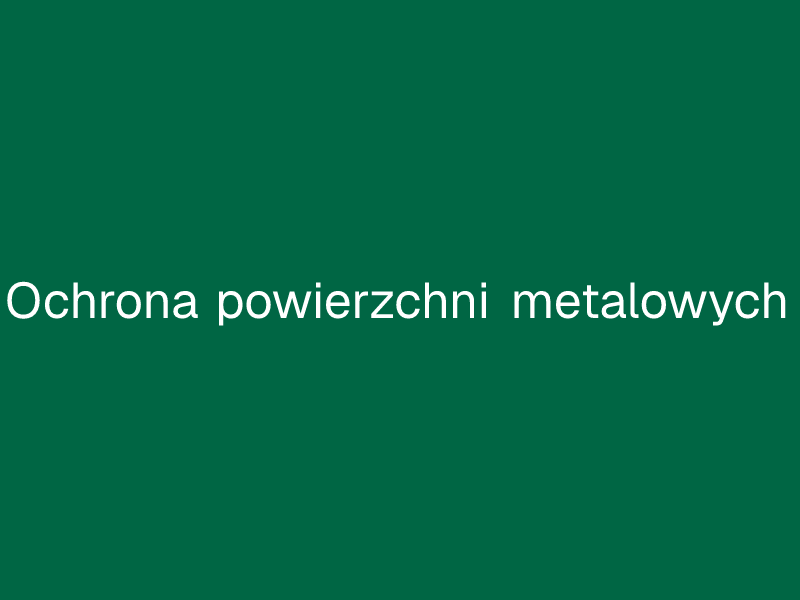 Ochrona powierzchni metalowych
