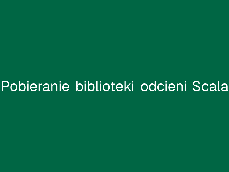 Pobieranie biblioteki odcieni Scala