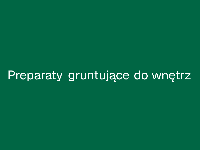 Preparaty gruntujące do wnętrz