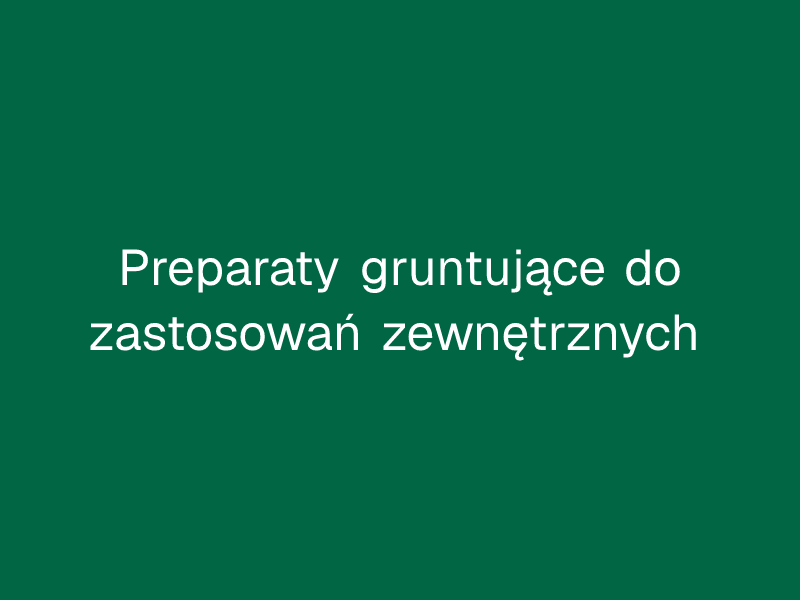 Preparaty gruntujące do zastosowań zewnętrznych
