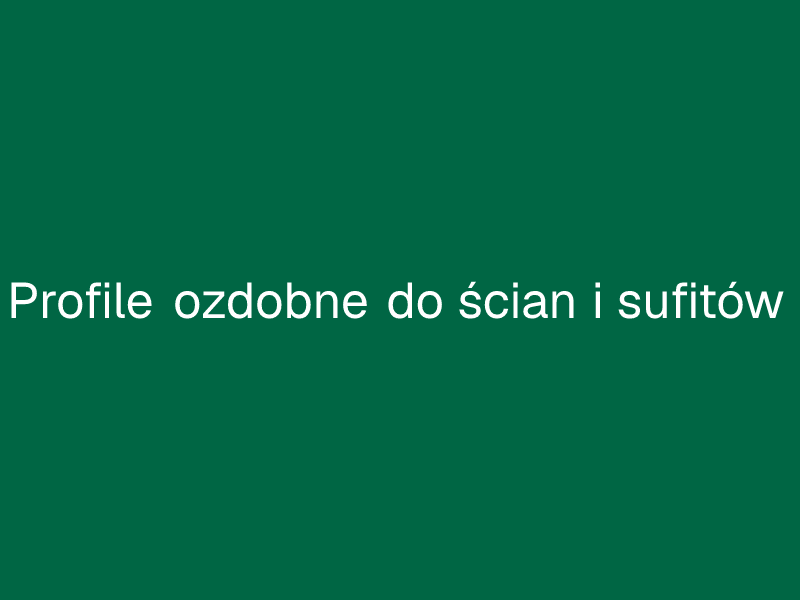 Profile ozdobne do ścian i sufitów
