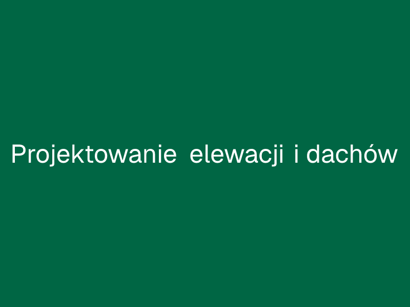 Projektowanie elewacji i dachów